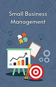 Small Business Management General introduction to managing a small business