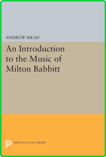 Princeton Legacy Library Andrew Mead An Introduction to the Music of Milton Babbit... 567d2537796e56272a2262dcaff4c24a