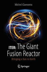 ITER The Giant Fusion Reactor Bringing a Sun to Earth
