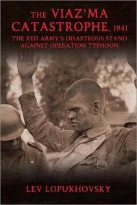 The Viaz'ma Catastrophe, 1941 The Red Army's Disastrous Stand against Operation Typhoon