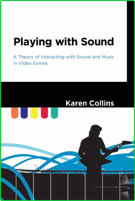 Collins Karen Playing with sound a theory of interacting with sound and music in v...