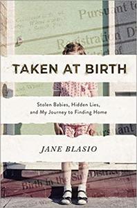 Taken at Birth Stolen Babies, Hidden Lies, and My Journey to Finding Home