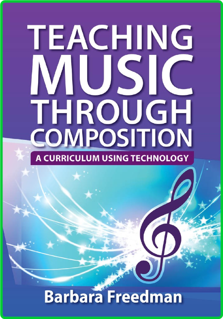 Barbara Freedman Teaching Music Through Composition A Curriculum Using Technology