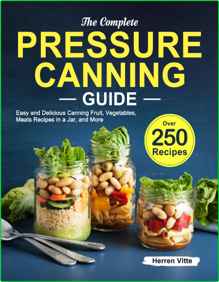 Pressure Canning Guide 250 Easy And Delicious Canning Fruit Vegetables Meats Recip...