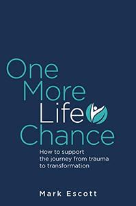 One More Life Chance How to support the journey from trauma to transformation