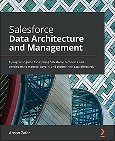 Salesforce Data Architecture and Management A pragmatic guide for aspiring Salesforce architects