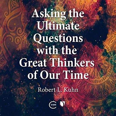 Asking the Ultimate Questions with the Great Thinkers of Our Time [Audiobook]