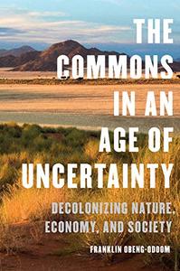 The Commons in an Age of Uncertainty Decolonizing Nature, Economy, and Society