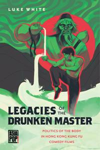 Legacies of the Drunken Master  Politics of the Body in Hong Kong Kung Fu Comedy Films