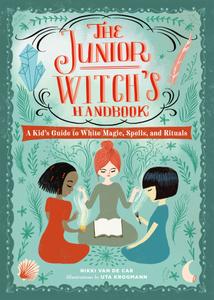 The Junior Witch's Handbook A Kid's Guide to White Magic, Spells, and Rituals (The Junior Handbook)