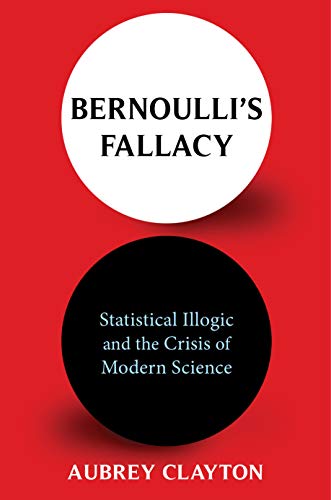 Bernoulli's Fallacy Statistical Illogic and the Crisis of Modern Science