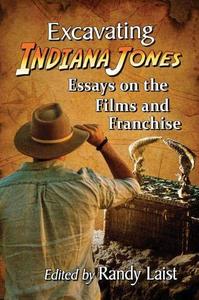 Excavating Indiana Jones  Essays on the Films and Franchise