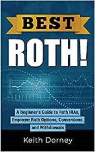Best Roth! A Beginner's Guide to Roth IRAs, Employer Roth Options, Conversions, and Withdrawals