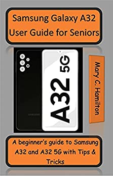 Samsung Galaxy A32 User Guide For Seniors  A Beginner's Guide To Samsung A32 And A32 5g With Tips And Tricks