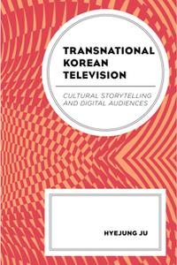 Transnational Korean Television  Cultural Storytelling and Digital Audiences