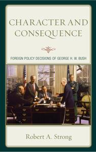 Character and Consequence  Foreign Policy Decisions of George H. W. Bush