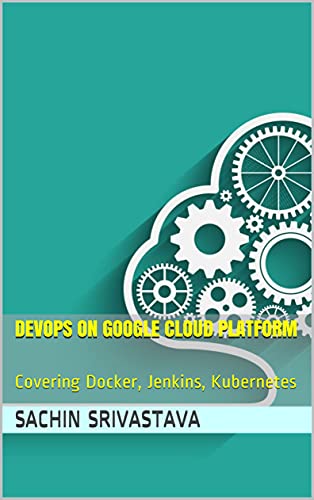 DevOps on Google Cloud Platform Covering Docker, Jenkins, Kubernetes