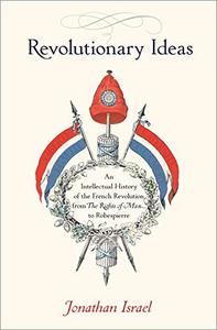 Revolutionary Ideas An Intellectual History of the French Revolution from The Rights of Man to Robespierre