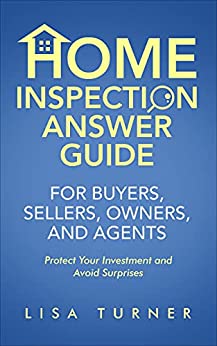 Home Inspection Answer Guide for Buyers, Sellers, Owners, and Agents Protect Your Investment and Avoid Surprises