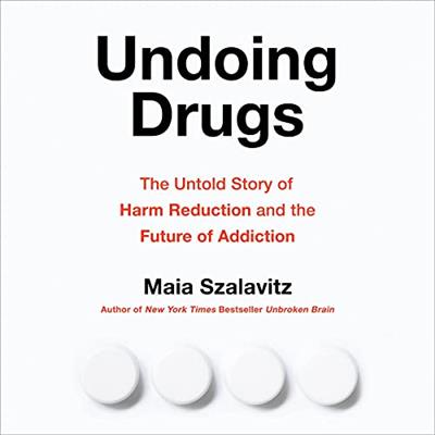 Undoing Drugs The Untold Story of Harm Reduction and the Future of Addiction [Audiobook]