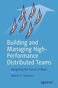Building and Managing High-Performance Distributed Teams Navigating the Future of Work