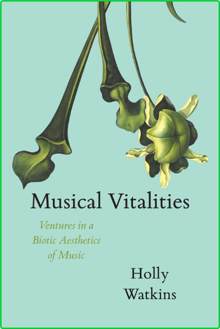 New Material Histories of Music Holly Watkins Musical Vitalities Ventures in a Bio...