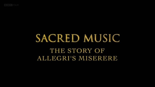 BBC - Sacred Music The Story of Allegri's Miserere (2008)