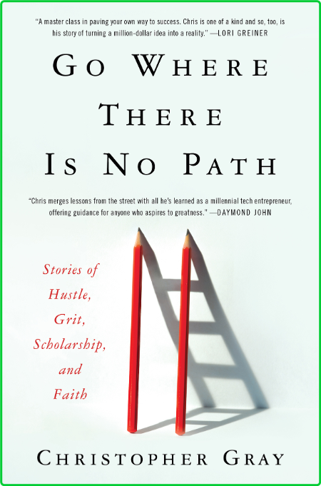 Go Where There Is No Path Stories of Hustle, Grit, Scholarship, and Faith