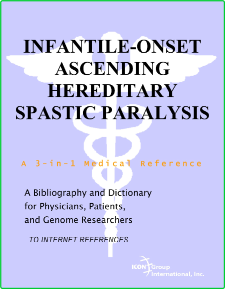 Infantile Onset Ascending Hereditary Spastic Paralysis A Bibliography And Dictiona...