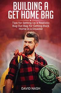 Building a Get Home Bag Tips for Setting Up a Realistic Bug Out Bag for Getting Back Home in a Disaster