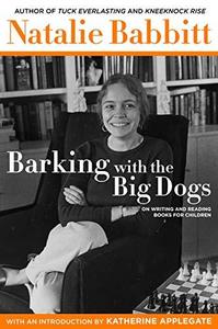 Barking with the Big Dogs On Writing and Reading Books for Children