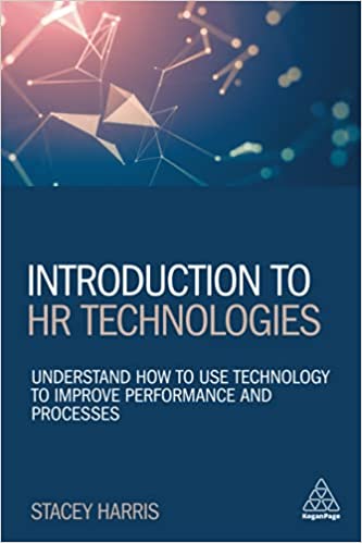 Introduction to HR Technologies Understand How to Use Technology to Improve Performance and Processes