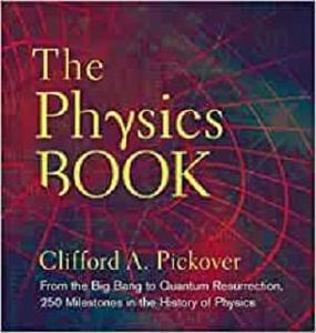 The Physics Book From the Big Bang to Quantum Resurrection, 250 Milestones in the History of Physics (Sterling Milestones)