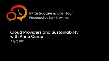 O'REILLY - Infrastructure and Ops Hour With Sam Newman Cloud Providers and Sustainability With Anne Currie