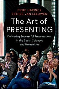 The Art of Presenting Delivering Successful Presentations in the Social Sciences and Humanities