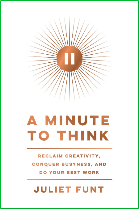 A Minute to Think Reclaim Creativity, Conquer Busyness, and Do Your Best Work A1e6c098c78dd4ff544256430c6690bf