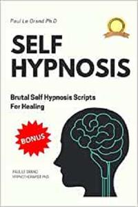 Self Hypnosis - Brutal Self Hypnosis Scripts For Healing (Self Hypnosis For Healing, Hypnosis Scripts)