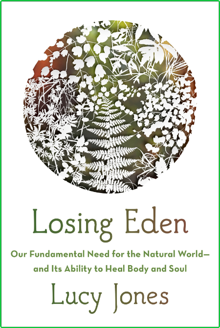 Losing Eden Our Fundamental Need for the Natural World and Its Ability to Heal
