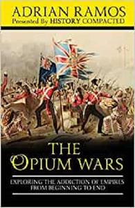 The Opium Wars Exploring the Addiction of Empires from Beginning to End
