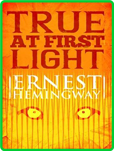 Hemingway, Ernest - True at First Light