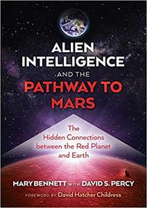 Alien Intelligence and the Pathway to Mars The Hidden Connections between the Red Planet and Earth