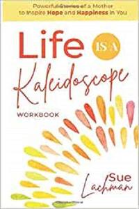 Life Is A Kaleidoscope Powerful Stories Of A Mother To Inspire Hope And Happiness In You