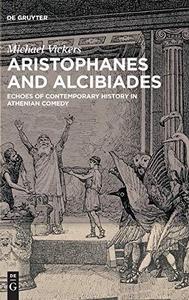 Aristophanes and Alcibiades Echoes of Contemporary History in Athenian Comedy