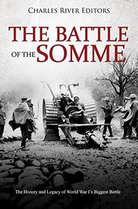 The Battle of the Somme The History and Legacy of World War I's Biggest Battle