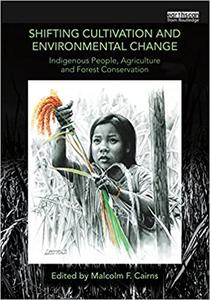 Shifting Cultivation and Environmental Change Indigenous People, Agriculture and Forest Conservation