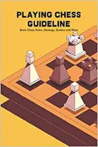 Playing Chess Guideline Basic Chess Rules, Strategy, Quotes and More How to Play Chess