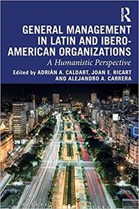 General Management in Latin and Ibero-American Organizations A Humanistic Perspective