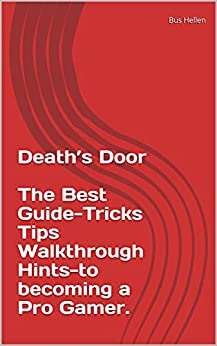 Death's Door The Best Guide-Tricks Tips Walkthrough Hints-to becoming a Pro Gamer