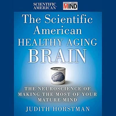 The Scientific American Healthy Aging Brain The Neuroscience of Making the Most of Your Mature Mind [Audiobook]