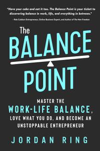 The Balance Point Master the Work-Life Balance, Love What You do, and Become an Unstoppable Entrepreneur